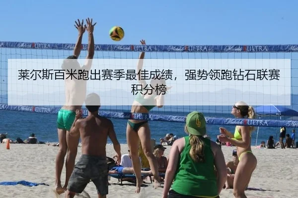 莱尔斯百米跑出赛季最佳成绩，强势领跑钻石联赛积分榜